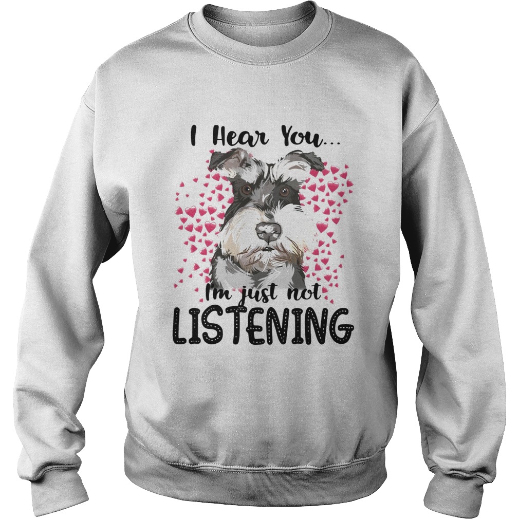 Schnauzer I Hear You Im Just Not Listening Sweatshirt