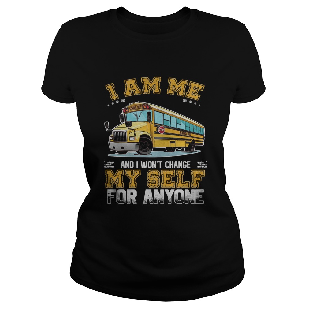 School Bus I am me and I wont change my self for anyone Classic Ladies