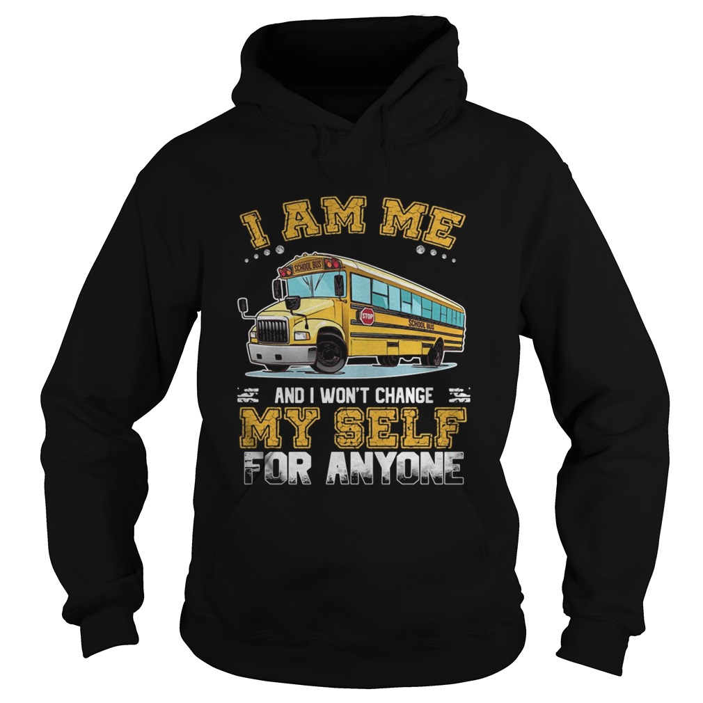 School Bus I am me and I wont change my self for anyone Hoodie