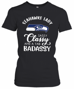Seattle Seahawks Lady Sassy Classy And A Tad Badassy T-Shirt Classic Women's T-shirt