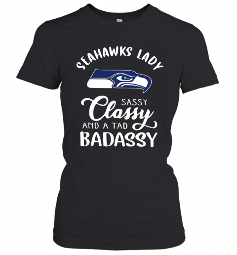 Seattle Seahawks Lady Sassy Classy And A Tad Badassy T-Shirt Classic Women's T-shirt