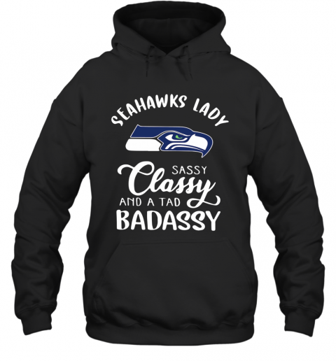 Seattle Seahawks Lady Sassy Classy And A Tad Badassy T-Shirt Unisex Hoodie
