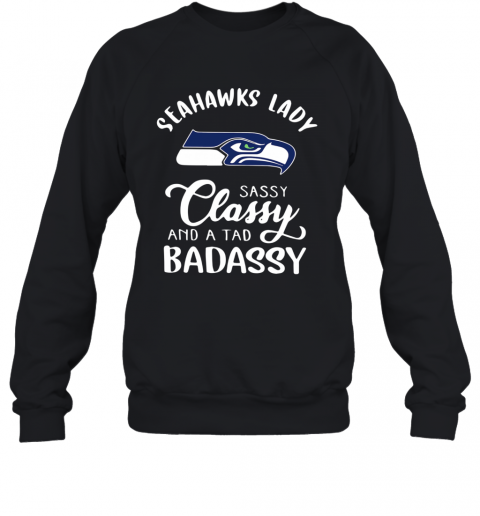 Seattle Seahawks Lady Sassy Classy And A Tad Badassy T-Shirt Unisex Sweatshirt