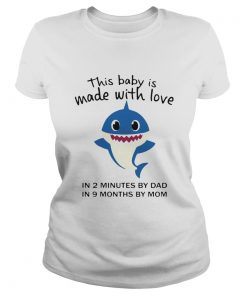 Shark This Baby Is Made With Love In 2 Minutes By Dad In 9 Months By Mom  Classic Ladies