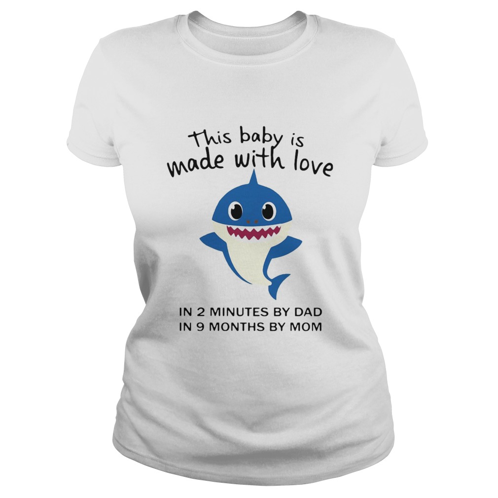 Shark This Baby Is Made With Love In 2 Minutes By Dad In 9 Months By Mom Classic Ladies