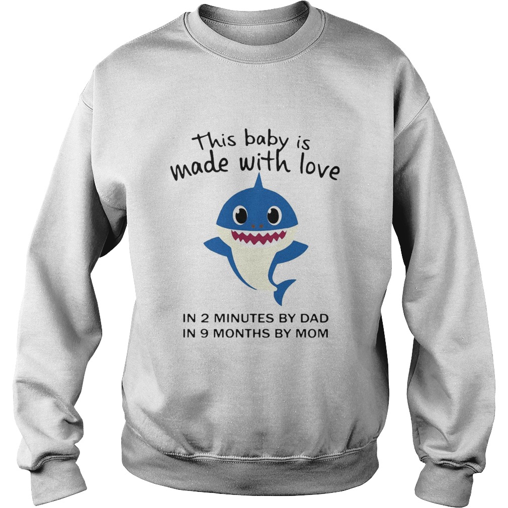 Shark This Baby Is Made With Love In 2 Minutes By Dad In 9 Months By Mom Sweatshirt