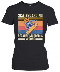 Skateboarding Because Murder Is Wrong Vintage Retro T-Shirt Classic Women's T-shirt