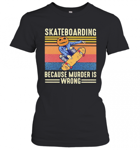 Skateboarding Because Murder Is Wrong Vintage Retro T-Shirt Classic Women's T-shirt