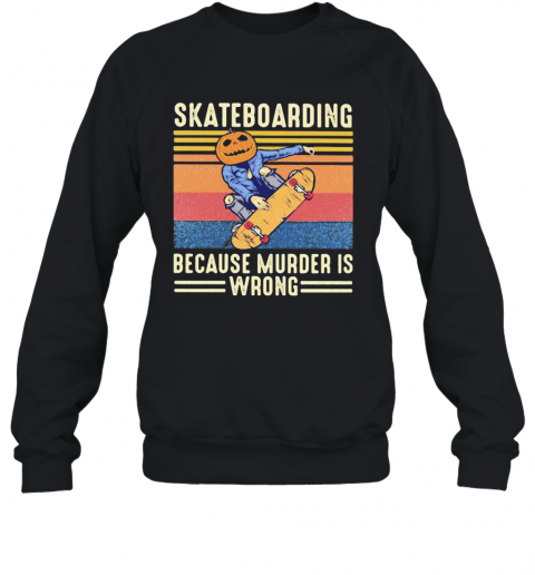 Skateboarding Because Murder Is Wrong Vintage Retro T-Shirt Unisex Sweatshirt