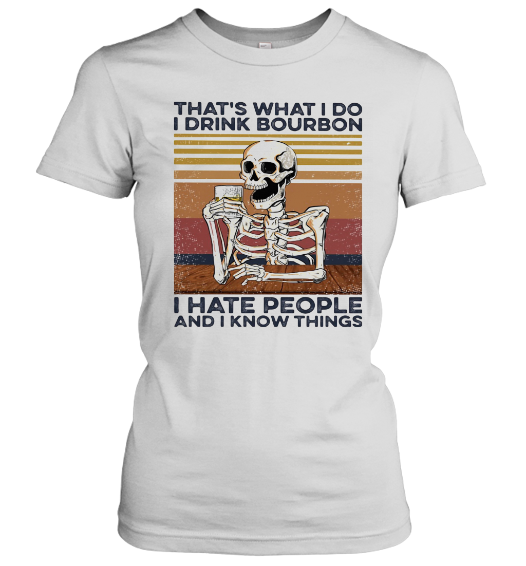 Skeleton That'S What I Do I Drink Bourbon I Hate People And I Know Things Vintage Retro T-Shirt Classic Women's T-shirt