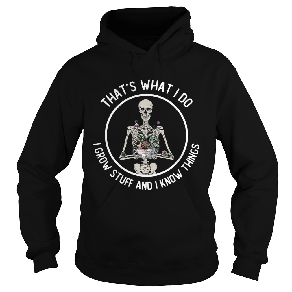 Skeleton Thats What I Do I Grow Stuff And I Know Things Hoodie