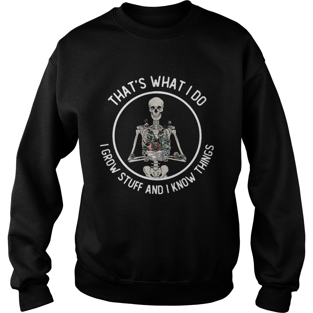 Skeleton Thats What I Do I Grow Stuff And I Know Things Sweatshirt