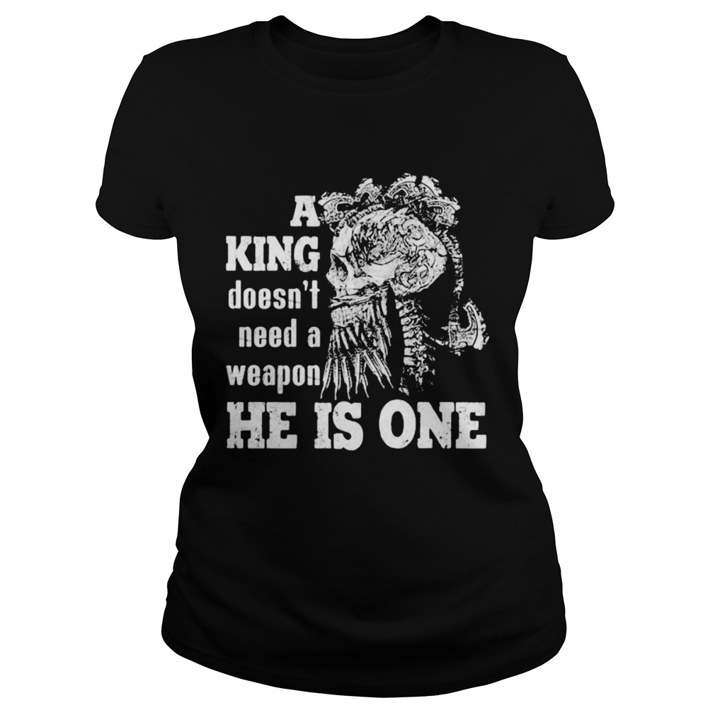 Skull A king doesnt need a weapon he is one Classic Ladies