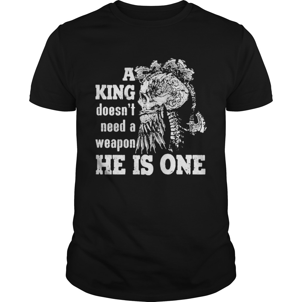 Skull A king doesnt need a weapon he is one shirt