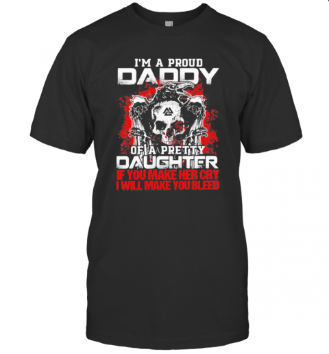 Skull And Raven I'M A Proud Daddy Of A Pretty Daughter If You Make Her Cry I Will Make You Bleed T-Shirt
