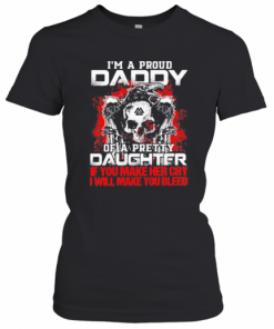 Skull And Raven I'M A Proud Daddy Of A Pretty Daughter If You Make Her Cry I Will Make You Bleed T-Shirt Classic Women's T-shirt