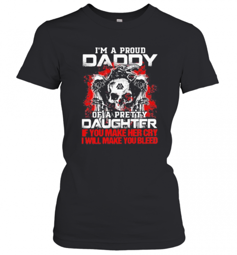 Skull And Raven I'M A Proud Daddy Of A Pretty Daughter If You Make Her Cry I Will Make You Bleed T-Shirt Classic Women's T-shirt