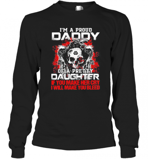 Skull And Raven I'M A Proud Daddy Of A Pretty Daughter If You Make Her Cry I Will Make You Bleed T-Shirt Long Sleeved T-shirt 