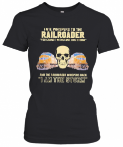 Skull Fate Whispers To The Railroader You Cannot Withstand The Storm And The Railroad Back I Am The Storm T-Shirt Classic Women's T-shirt