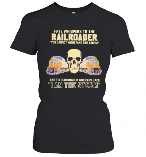 Skull Fate Whispers To The Railroader You Cannot Withstand The Storm And The Railroad Back I Am The Storm T-Shirt Classic Women's T-shirt