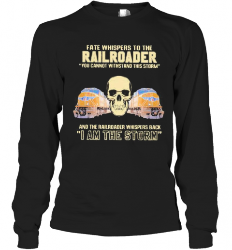 Skull Fate Whispers To The Railroader You Cannot Withstand The Storm And The Railroad Back I Am The Storm T-Shirt Long Sleeved T-shirt 