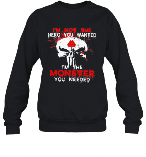 Skull I'M Not The Hero You Wanted I'M The Monster You Needed T-Shirt Unisex Sweatshirt