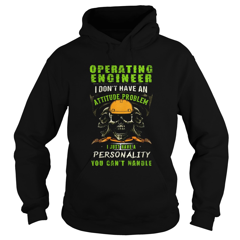 Skull Operating Engineer I Dont Have An Attitude Problem I Just Have A Personality You Cant Handle Hoodie
