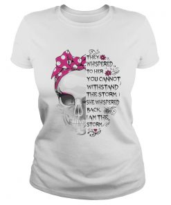 Skull They Whispered To Her You Cannot Withstand The Storm  Classic Ladies