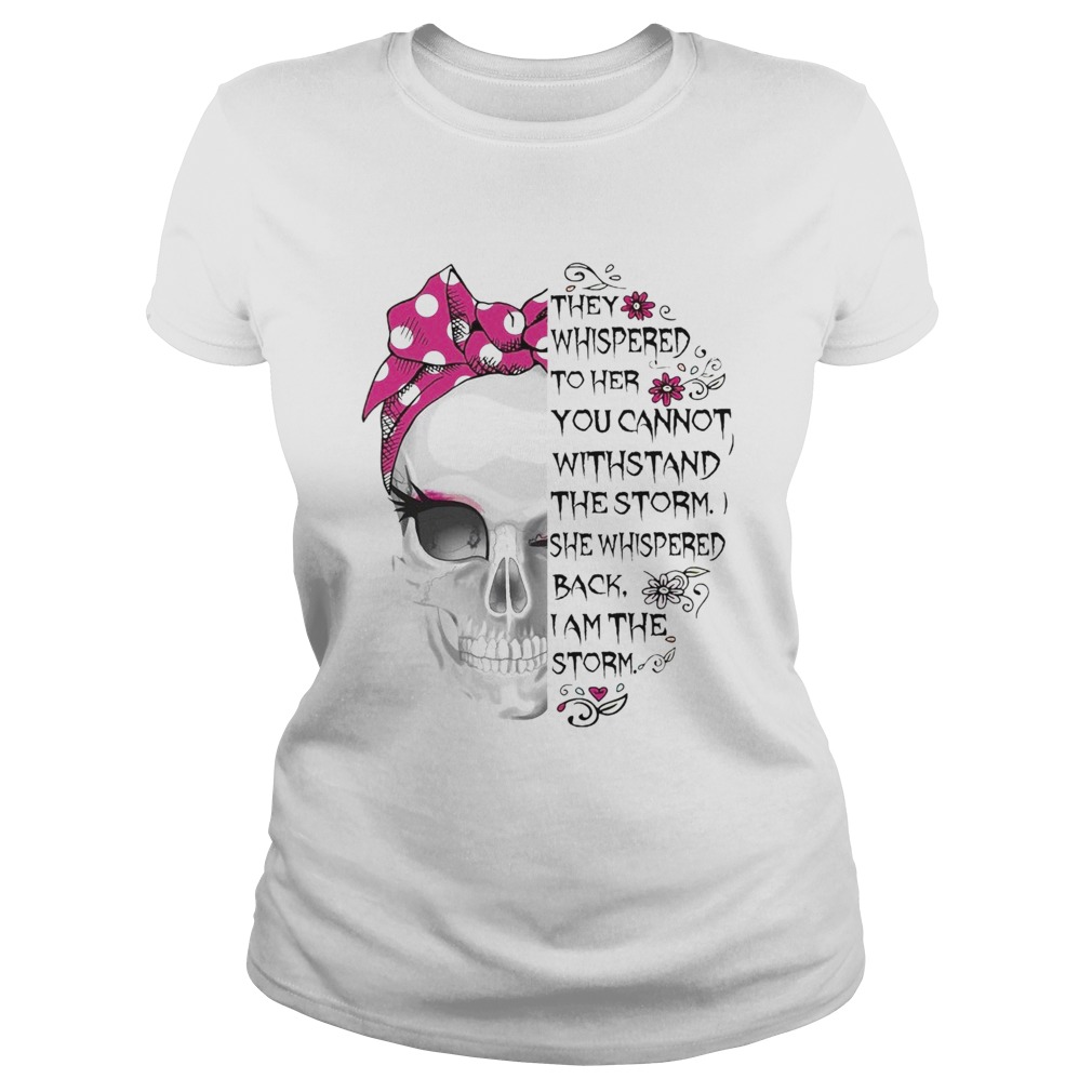 Skull They Whispered To Her You Cannot Withstand The Storm Classic Ladies