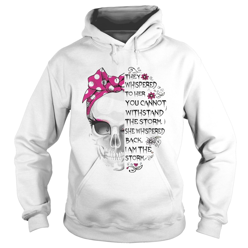 Skull They Whispered To Her You Cannot Withstand The Storm Hoodie
