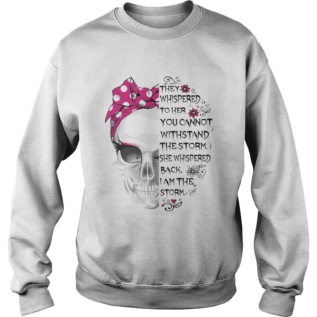 Skull They Whispered To Her You Cannot Withstand The Storm Sweatshirt