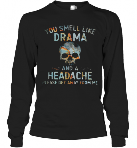 Skull You Smell Like Drama And A Headache Lease Get Away From Me T-Shirt Long Sleeved T-shirt 