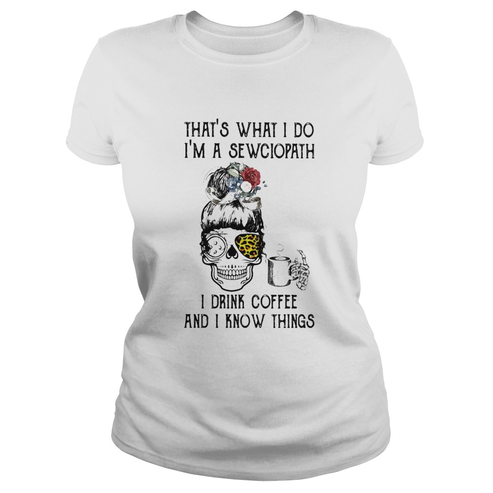 Skull girl leopard Sewing Thats what I do Im a sewciopath I drink coffee and I know things Classic Ladies