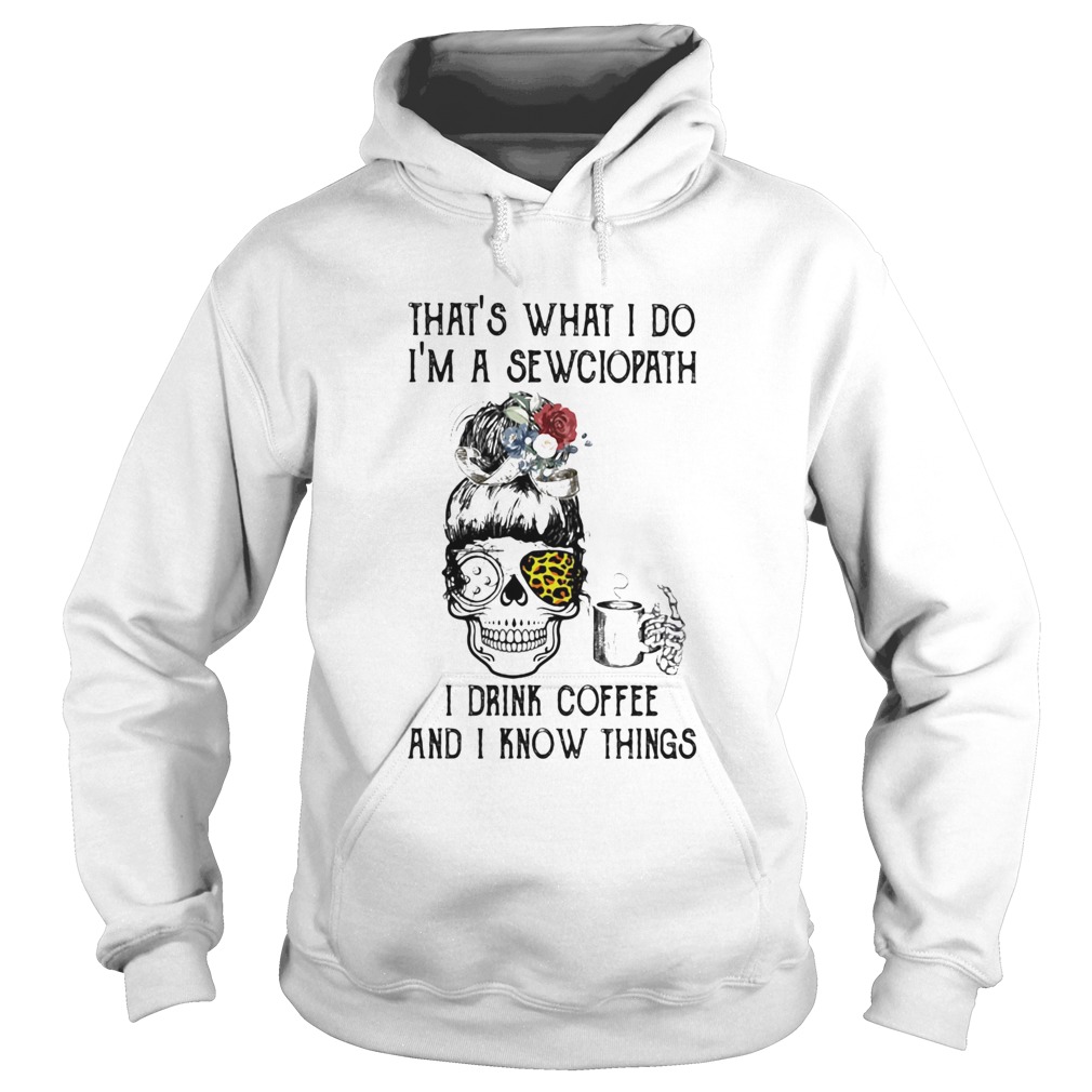 Skull girl leopard Sewing Thats what I do Im a sewciopath I drink coffee and I know things Hoodie