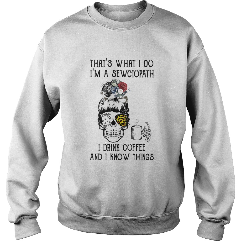 Skull girl leopard Sewing Thats what I do Im a sewciopath I drink coffee and I know things Sweatshirt
