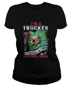 Skull im a trucker i dont stop when i am tired i stop when im done  Classic Ladies