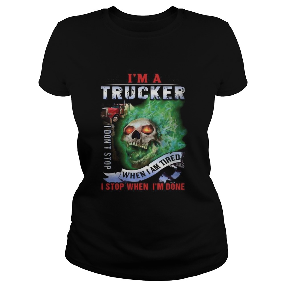 Skull im a trucker i dont stop when i am tired i stop when im done Classic Ladies