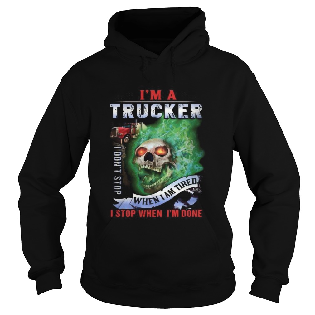 Skull im a trucker i dont stop when i am tired i stop when im done Hoodie