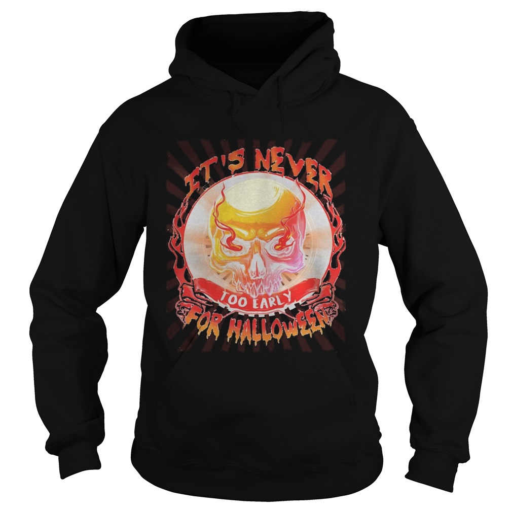 Skull its never too early for halloween Hoodie