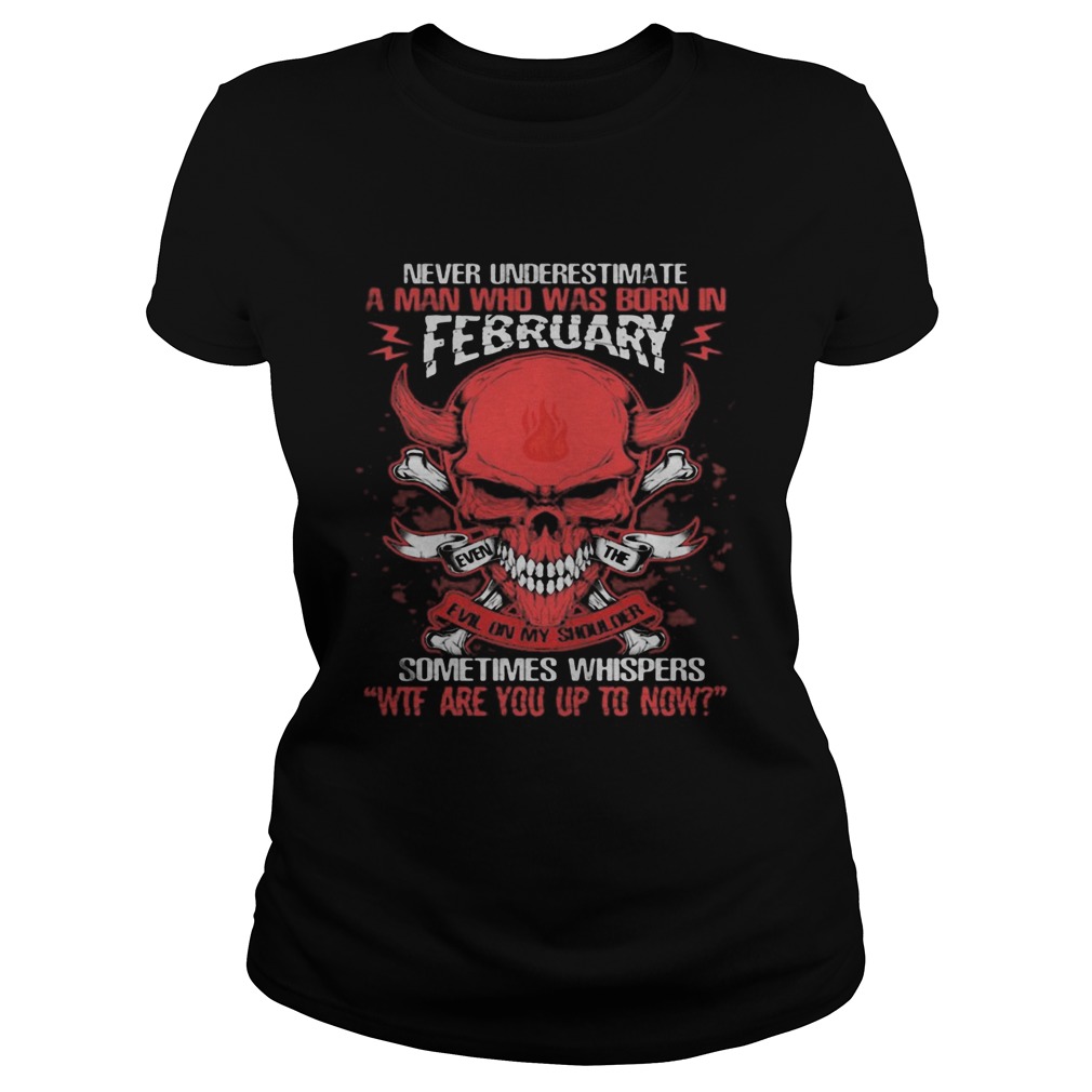 Skull satan never underestimate a man was born in february sometimes whispers wtf are you up to now Classic Ladies