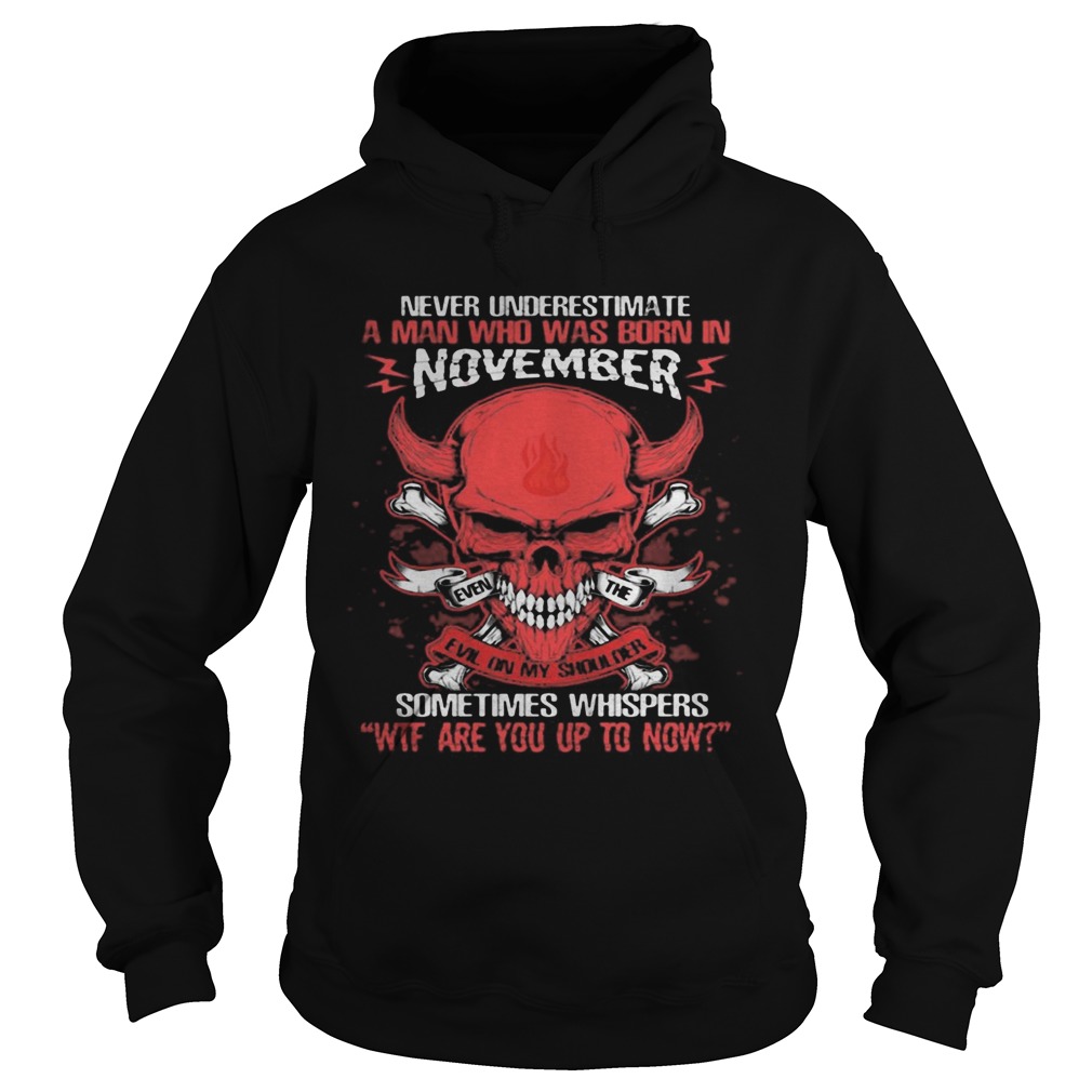 Skull satan never underestimate a man was born in november sometimes whispers wtf are you up to now Hoodie