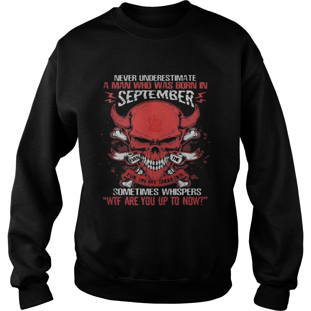 Skull satan never underestimate a man was born in september sometimes whispers wtf are you up to no Sweatshirt