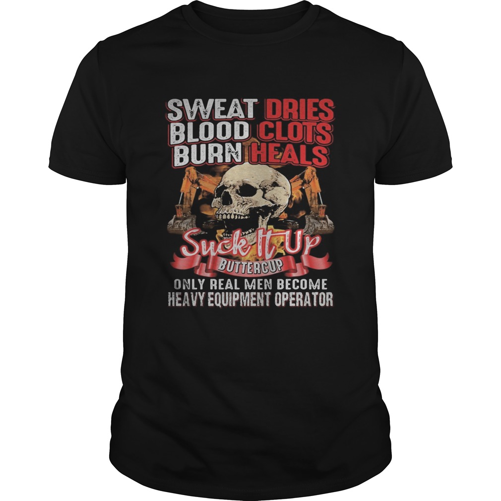 Skull sweat dries blood clots burn heals suck it up buttercup only real men become heavy equipment