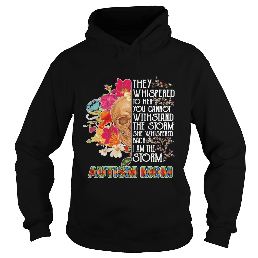 Skull they whispered to her you cannot withstand the storm she whispered back i am the storm autism Hoodie