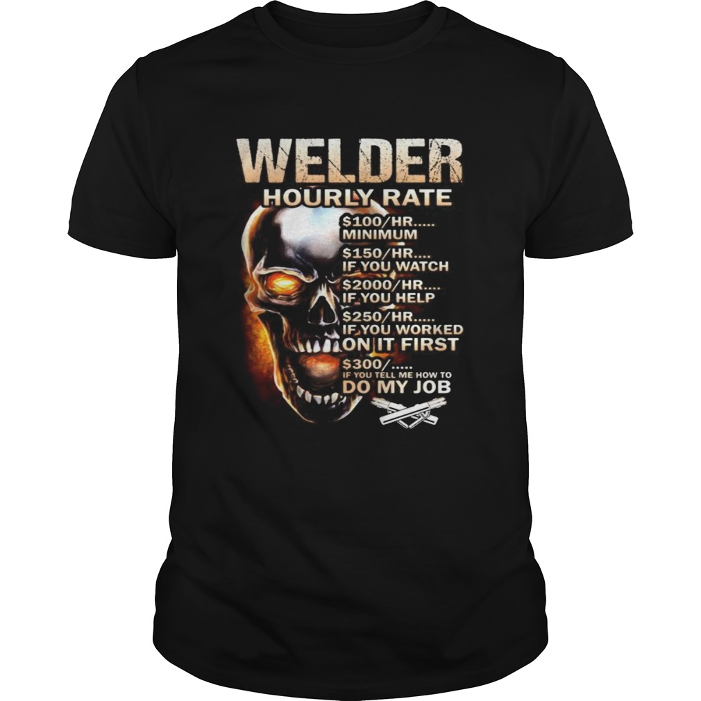 Skull welder hourly rate hr minimum if you watch if you help if you worked on it first if you tell Unisex
