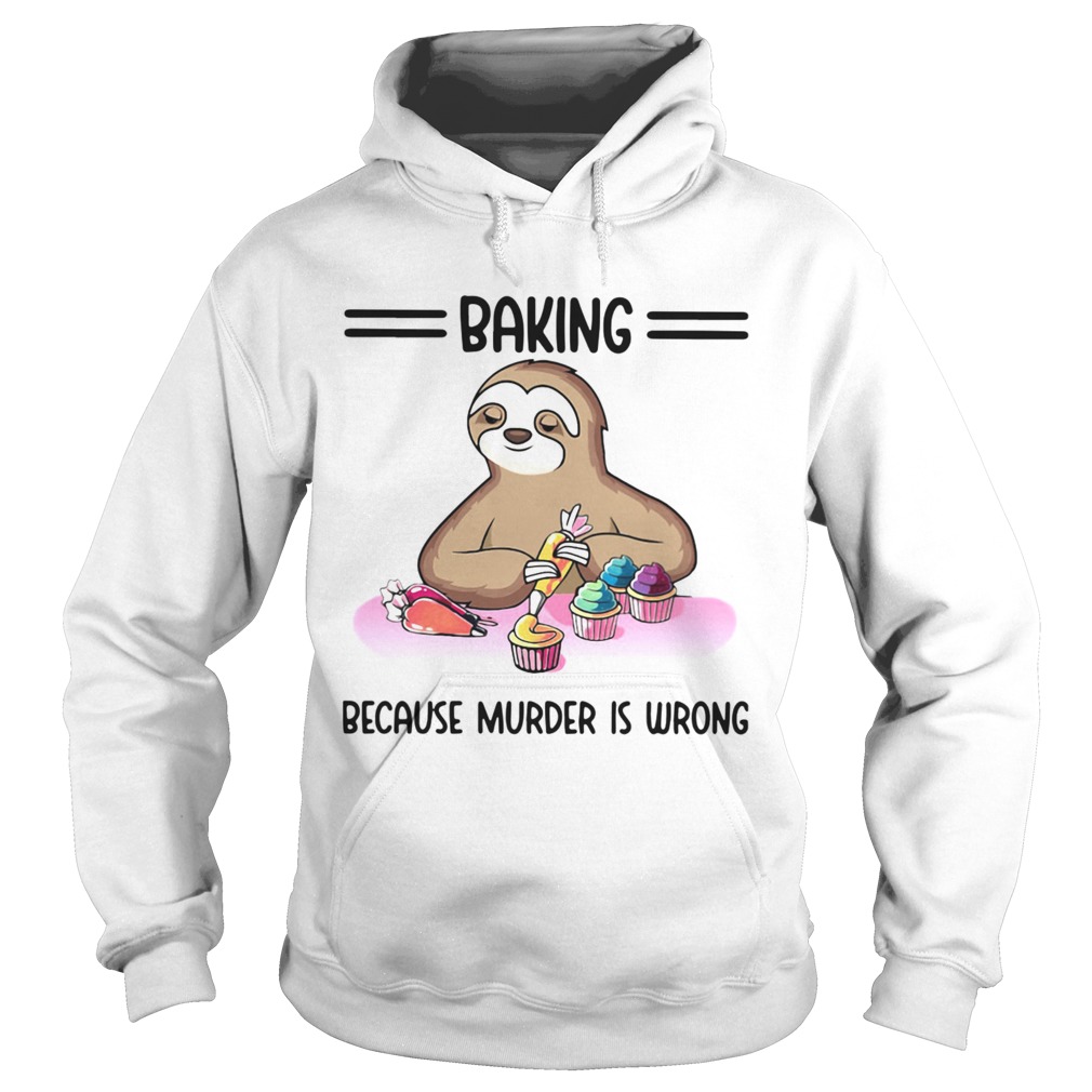 Sloth Baking Because Murder Is Wrong Hoodie