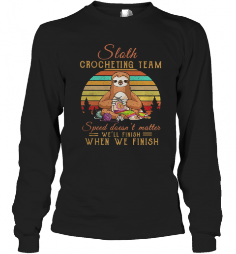 Sloth Crocheting Team Speed Doesn'T Matter We'Ll Finish When We Finish Vintage Retro T-Shirt Long Sleeved T-shirt 