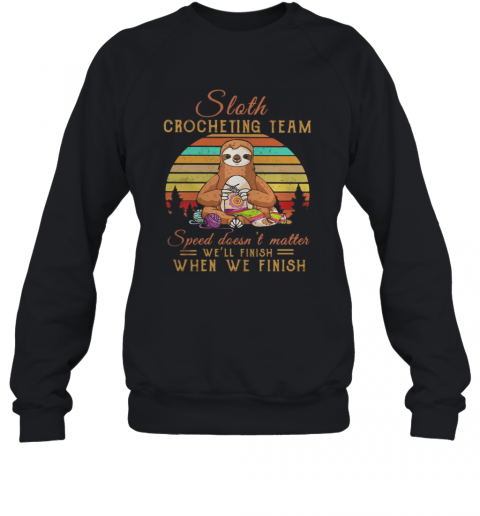 Sloth Crocheting Team Speed Doesn'T Matter We'Ll Finish When We Finish Vintage Retro T-Shirt Unisex Sweatshirt