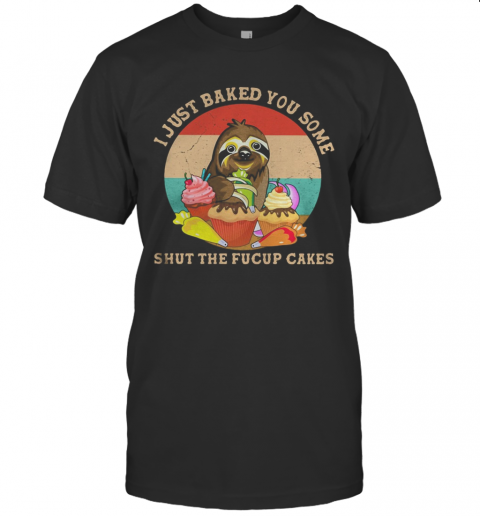 Sloth I Just Baked You Some Shut The Fucup Cakes Vintage Retro T-Shirt