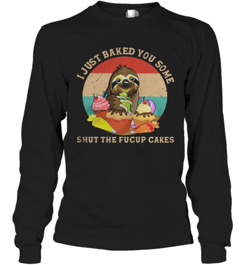 Sloth I Just Baked You Some Shut The Fucup Cakes Vintage Retro T-Shirt Long Sleeved T-shirt 